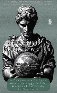 Title: Poetically Man Dwells: An Introduction to Heidegger's OntoChronology, Author: Finn Porter
