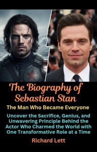 Title: The Biography of Sebastian Stan The Man Who Became Everyone: Uncover the Sacrifice, Genius, and Unwavering Principle Behind the Actor Who Charmed the World with One Transformative R, Author: Richard Lett