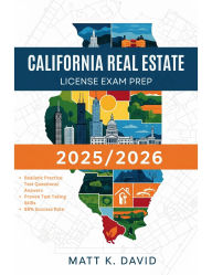 Title: CALIFONIA REAL ESTATE LICENSE EXAM PREP 2025/2026: Proven Question and Answer Practice for Every Key Subject Area, Author: Matt K. David