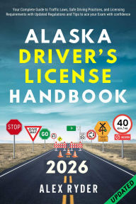Title: ALASKA DRIVER'S LICENSE HANDBOOK: Your Complete Guide to Traffic Laws, Safe Driving Practices, and Licensing Requirements with Updated Regulations, Author: Daniel Eric
