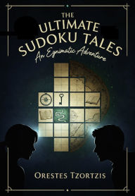 Title: The Ultimate Sudoku Tales: An Egnimatic Adventure, Author: Orestes Tzortzis