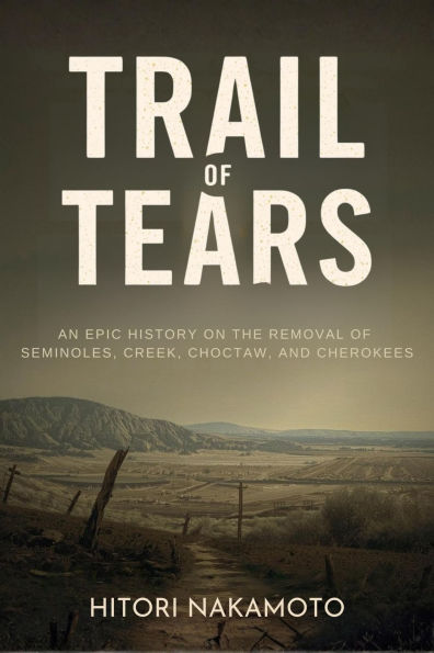 Trail of Tears: An Epic History On the Removal of Seminoles, Creek, Choctaw, and Cherokees