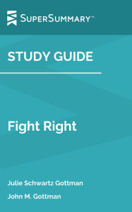 Title: Study Guide: Fight Right by Julie Schwartz Gottman, John M. Gottman (SuperSummary), Author: Supersummary