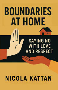 Title: Boundaries at Home: Saying No with Love and Respect, Author: Nicola Kattan