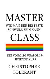 Title: MASTER CLASS: WIE MAN DER BESTESTE SCHWULE SEIN KANN, Author: Christopher Tolerant