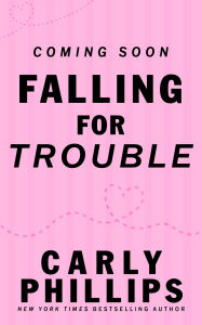 Title: Falling for Trouble, Author: Carly Phillips