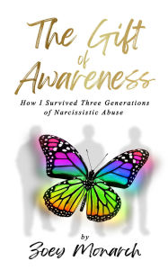 Title: The Gift of Awareness: How I Survived Three Generations of Narcissistic Abuse, Author: Zoey Monarch