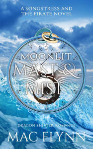 Title: Moonlit Mast & Mist: The Songstress and the Pirate Book 3 (Dragon Shifter Romance), Author: Mac Flynn