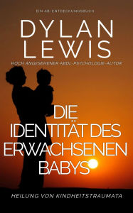 Title: Die Identität des erwachsenen Babys Heilung von Kindheitstraumata: Das ABDL-Psychologiebuch, Author: Michael Bent