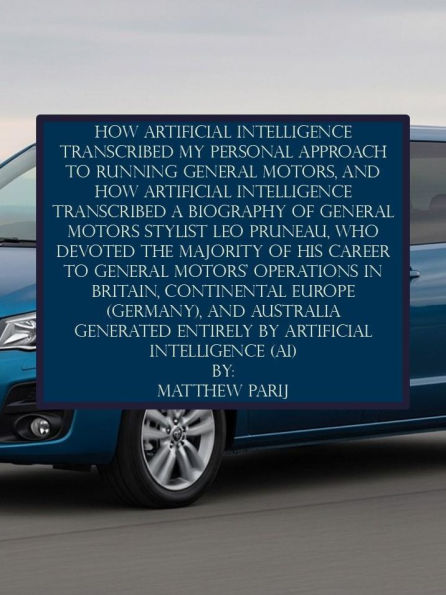 HOW ARTIFICIAL INTELLIGENCE TRANSCRIBED MY PERSONAL APPROACH TO RUNNING GENERAL MOTORS: GENERATED ENTIRELY BY ARTIFICIAL INTELLIGENCE (AI)