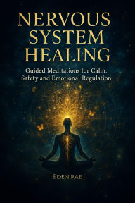 Title: Nervous System Healing: Guided Meditations for Calm, Safety and Emotional Regulation, Author: Eden Rae