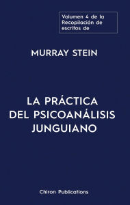 Title: El volumen cuatro de la Recopilación de escritos de Murray Stein: La Práctica Del Psicoanálisis Junguiano, Author: Murray Stein
