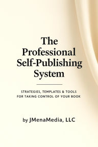 Title: The Professional Self-Publishing System: Strategies, Templates & Tools for Taking Control of Your Book, Author: S. Jorge Mena