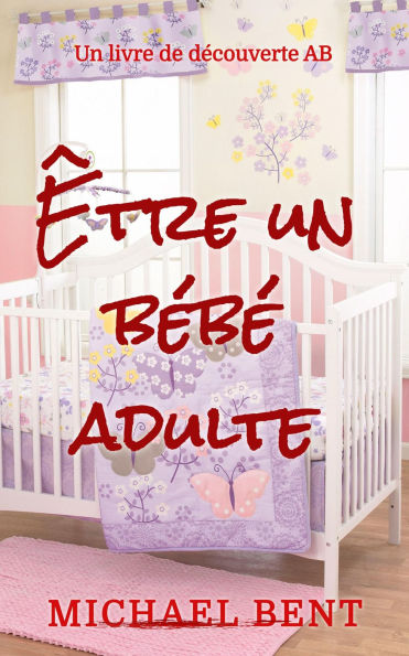 Être un bébé adulte: Un livre de psychologie ABDL