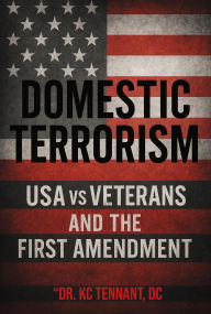 Title: DOMESTIC TERRORISM: USA vs. Veterans and the First Amendment, Author: Kenneth Tennant