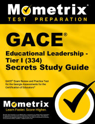Title: GACE Educational Leadership - Tier I (334) Secrets Study Guide: GACE Exam Review and Practice Test for the Georgia Assessments for the Certification of Educators, Author: Mometrix