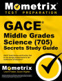 GACE Middle Grades Science (705) Secrets Study Guide: GACE Exam Review and Practice Test for the Georgia Assessments for the Certification of Educators