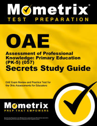 Title: OAE Assessment of Professional Knowledge: Primary Education (PK-5) (057) Secrets Study Guide: OAE Exam Review and Practice Test for the Ohio Assessments for Educators, Author: Mometrix