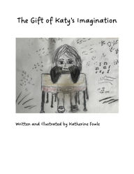 Title: The Gift of Katy's Imagination, Author: Katherine Fowle