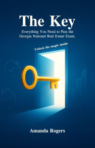 Title: The Key: Everything You Need to Pass the Georgia National Real Estate Exam: Unlock the magic inside, Author: Amanda J. Rogers