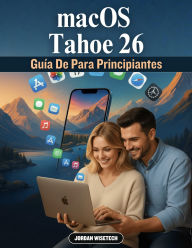 Title: Guía de MacOS Tahoe 26 para principiantes: Un manual completo para descubrir herramientas potentes, configuraciones ocultas y atajos cotidianos que le ayudarán, Author: Jordan Wisetech