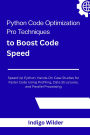 Python Code Optimization: Pro Techniques to Boost Code Speed Speed Up Python: Hands-On Case Studies for Faster Code Using Profiling, Data Struct