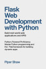 Flask Web Development with Python: Build Real-World Web Applications and APIs Python-Powered Proficiency: Master Python Programming and the Flask Web Fram