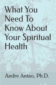 Title: What You Need To Know About Your Spiritual Health, Author: Andre Antao
