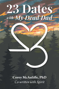 Title: 23 Dates with My Dead Dad, Author: Corey McAuliffe