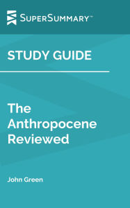 Title: Study Guide: The Anthropocene Reviewed by John Green (SuperSummary), Author: SuperSummary