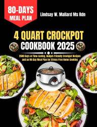 Title: 4 Quart Crockpot Cookbook 2025: 2500 Days of Time-Saving, Budget-Friendly Crockpot Recipes and an 80-Day Meal Plan for Stress-Free Home Cooking, Author: Lindsay W. Mallard Ms Rdn