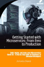 Getting Started with Microservices: From Zero to Production: Build, Deploy, and Scale Java Microservices Hands-On A Step-by-Step Guide for Beginners to Advanced Developers