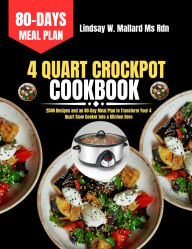 Title: 4 Quart Crockpot Cookbook: 2500 Recipes and an 80-Day Meal Plan to Transform Your 4 Quart Slow Cooker into a Kitchen Hero, Author: Lindsay W. Mallard Ms Rdn