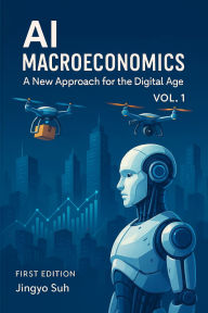 Title: AI Macroeconomics: A New Approach for the Digital Age, Author: Jingyo Suh