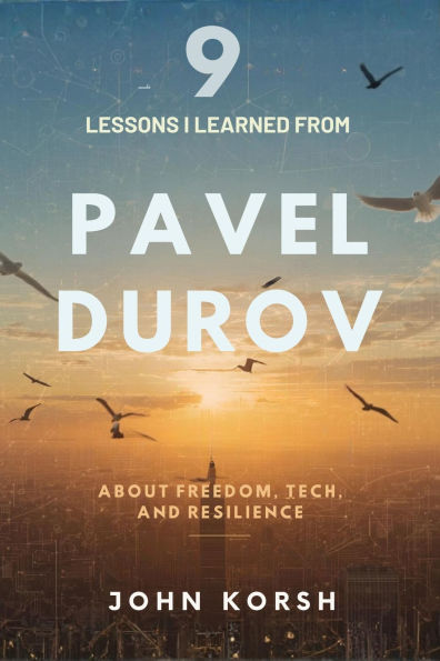 9 Lessons I Learned from Pavel Durov about Freedom, Tech, and Resilience