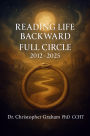 READING LIFE BACKWARD: FULL CIRCLE: 2012 - 2025
