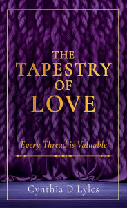 Title: The Tapestry of Love: Every Thread is Valuable, Author: Cynthia D Lyles