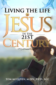 Title: LIVING THE LIFE OF JESUS IN THE 21ST CENTURY, Author: Tom McQueen