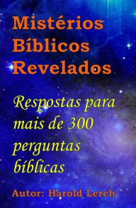 Title: Mistérios Bíblicos Revelados: Respostas para mais de 300 perguntas bíblicas, Author: Harold Lerch