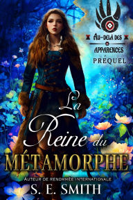 Title: La Reine du métamorphe: Au-delà des apparences préquel, Author: S. E. Smith
