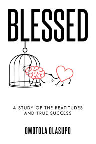Title: Blessed: A Study Of The Beatitudes And True Success, Author: Omotola O. Olasupo