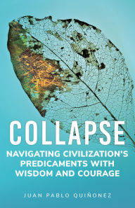 Title: Collapse: Navigating Civilization's Predicaments With Wisdom and Courage, Author: Juan Pablo Quiñonez