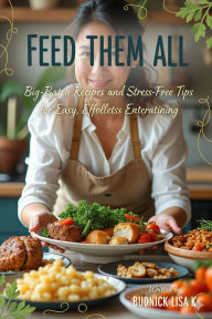 Title: Feed Them All: Big-Batch Recipes and Stress-Free Tips for Effortless Entertaining, Author: BUDNICK LISA K