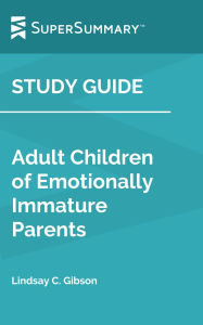 Title: Study Guide: Adult Children of Emotionally Immature Parents by Lindsay C. Gibson (SuperSummary), Author: Supersummary