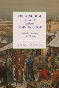 Title: The Kingdom of God and the Common Good: Orthodox Christian Social Thought, Author: Dylan Pahman