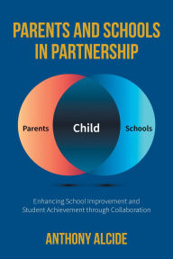 Title: Parents and Schools in Partnership: Enhancing School Improvement and Student Achievement through Collaboration, Author: Anthony Alcide