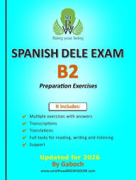 Title: SPANISH DELE EXAM - Level B2: Preparation Exercises with answers, transcriptions, translations, full tasks for reading, writing and listening, Author: Gaboch