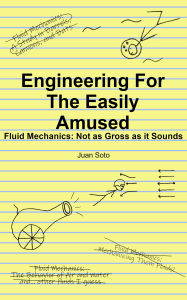 Title: Engineering for the Easily Amused: Fluid Mechanics: Not as Gross as it Sounds, Author: Juan Soto