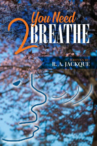 Title: You Need 2 Breathe, Author: R. A. Jackque