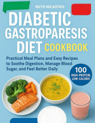 Title: DIABETIC GASTROPARESIS DIET COOKBOOK: Practical Meal Plans and Easy Recipes to Soothe Digestion, Manage Blood Sugar, and Feel Better Daily, Author: Ruth Nicastro